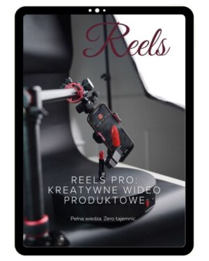 REELS PRO: KREATYWNE WIDEO PRODUKTOWE  Pełna wiedza. Zero tajemnic.